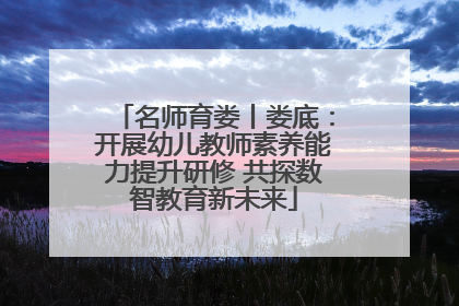 名师育娄丨娄底：开展幼儿教师素养能力提升研修 共探数智教育新未来